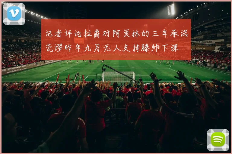 记者评论拉爵对阿莫林的三年承诺荒谬昨年九月无人支持滕帅下课