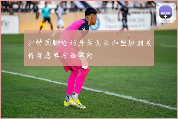 沙特国脚哈姆丹若无法加盟胜利或将考虑单方面解约