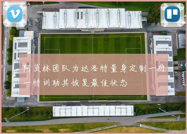 阿莫林团队为达洛特量身定制一对一特训助其恢复最佳状态