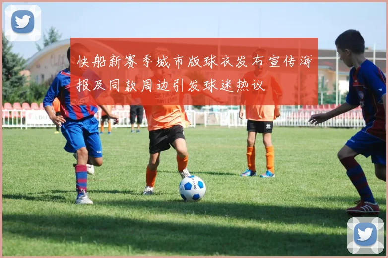快船新赛季城市版球衣发布宣传海报及同款周边引发球迷热议
