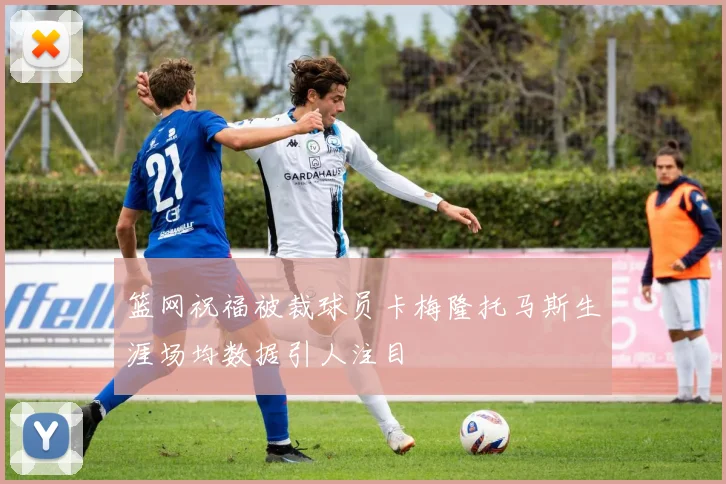 篮网祝福被裁球员卡梅隆托马斯生涯场均数据引人注目