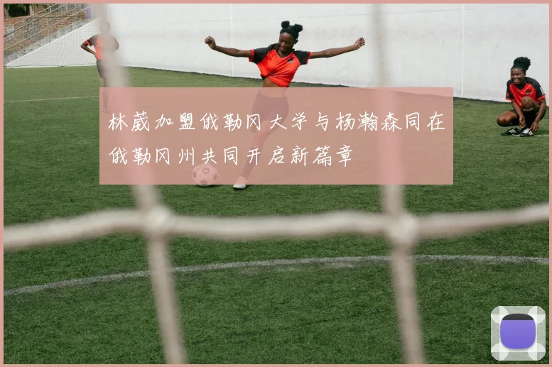 林葳加盟俄勒冈大学与杨瀚森同在俄勒冈州共同开启新篇章